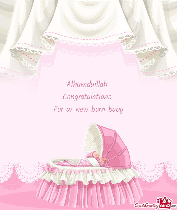 Alhumduillah 
 Congratulations 
 For ur new born baby
