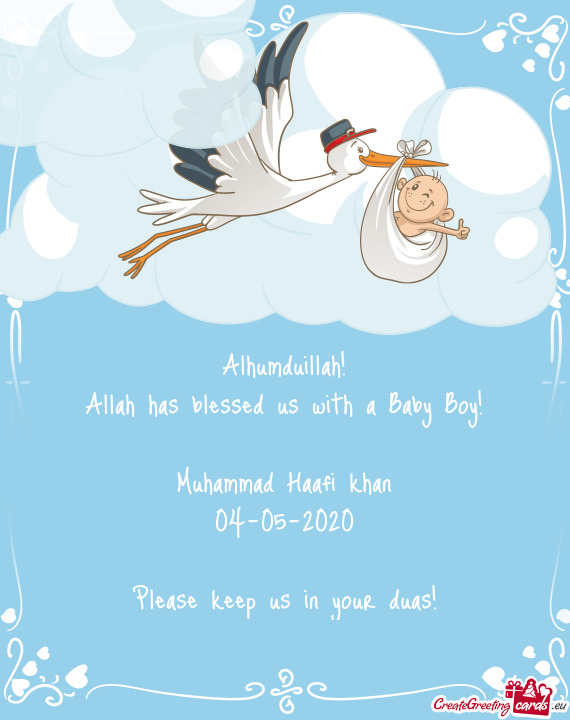 Alhumduillah!
 Allah has blessed us with a Baby Boy!
 
 Muhammad Haafi khan
 04-05-2020
 
 Please ke