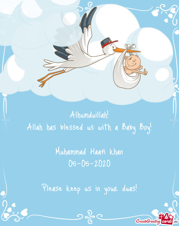 Alhumduillah!
 Allah has blessed us with a Baby Boy!
 
 Muhammad Haafi khan
 05-05-2020
 
 Please ke
