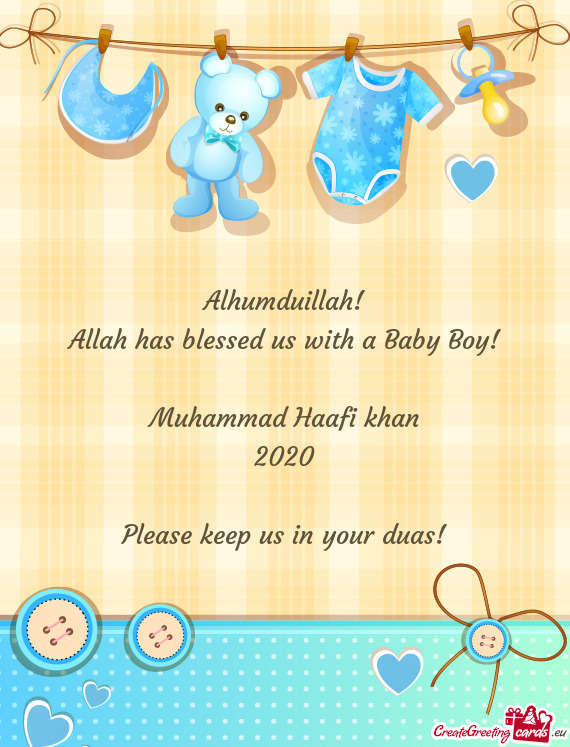 Alhumduillah!
 Allah has blessed us with a Baby Boy!
 
 Muhammad Haafi khan
 2020
 
 Please keep us