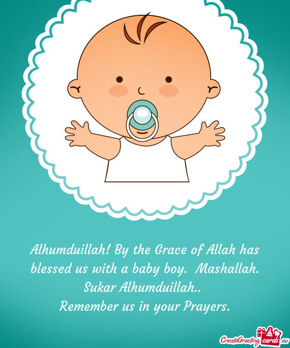 Alhumduillah! By the Grace of Allah has blessed us with a baby boy. Mashallah. Sukar Alhumduillah