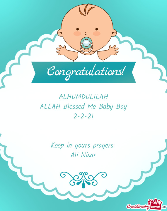 ALHUMDULILAH
 ALLAH Blessed Me Baby Boy
 2-2-21
 
 
 Keep in yours prayers 
 Ali Nisar