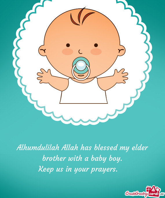 Alhumdulilah Allah has blessed my elder brother with a baby boy