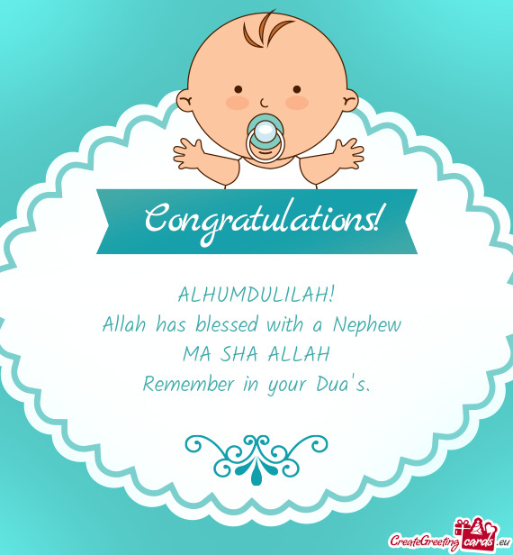 ALHUMDULILAH! Allah has blessed with a Nephew MA SHA ALLAH Remember in your Dua