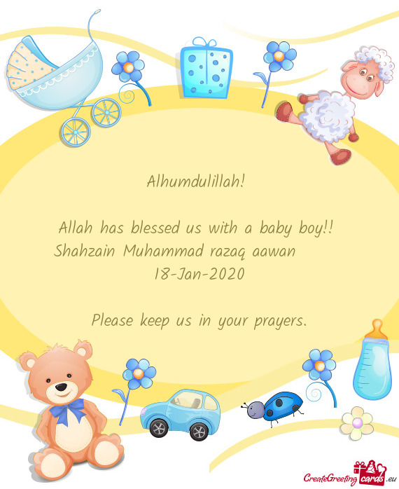 Alhumdulillah! 
 
 Allah has blessed us with a baby boy!! 
 Shahzain Muhammad razaq aawan  
 18