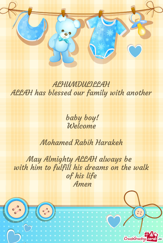 ALHUMDULILLAH
 ALLAH has blessed our family with another 
 baby boy!
 Welcome
 
 Mohamed Rabih Har