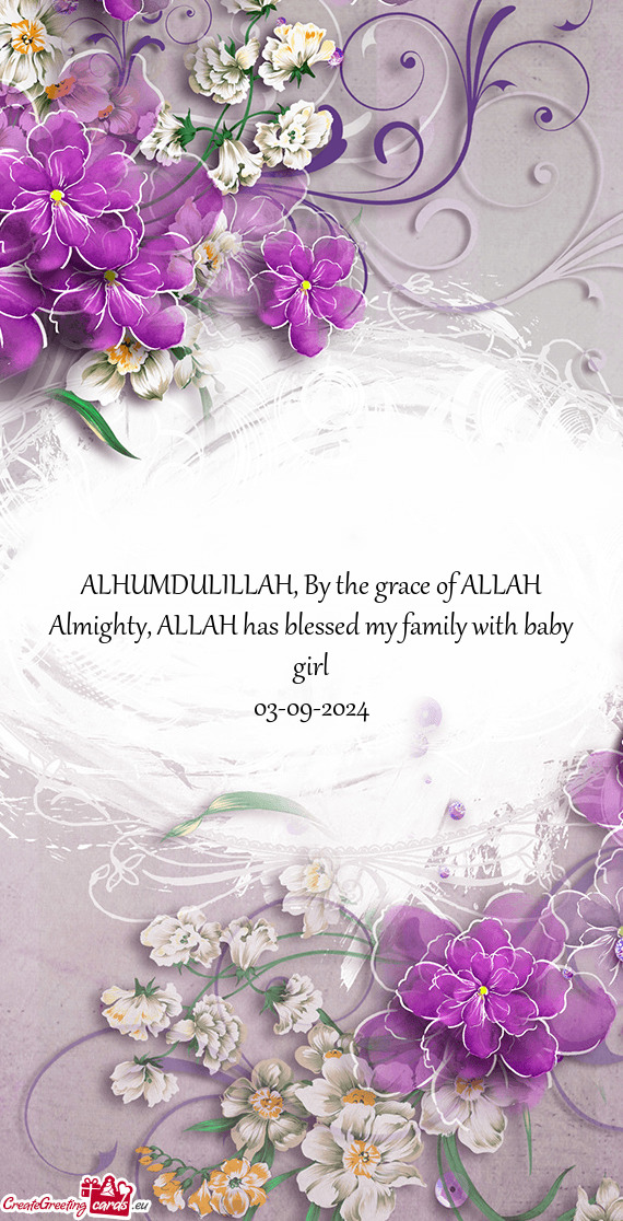 ALHUMDULILLAH, By the grace of ALLAH Almighty, ALLAH has blessed my family with baby girl