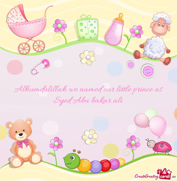 Alhumdulillah we named our little prince as Syed Abu bakar ali