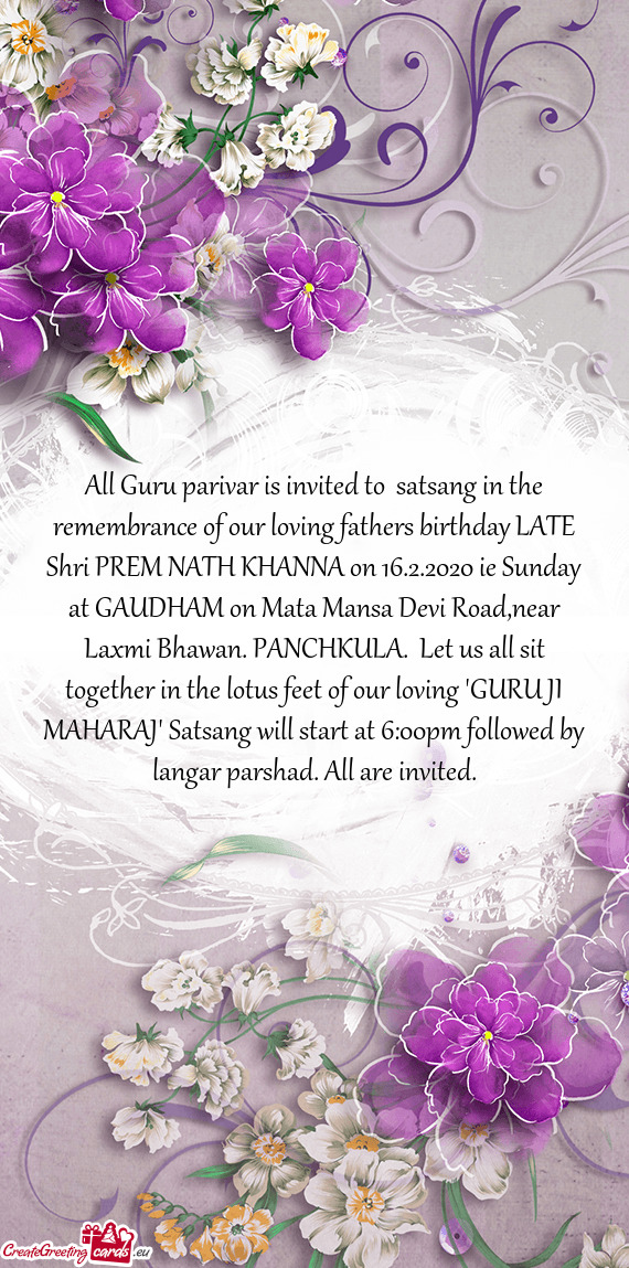 All Guru parivar is invited to satsang in the remembrance of our loving fathers birthday LATE Shri