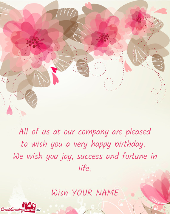 All of us at our company are pleased  to wish you a very happy birthday.   We