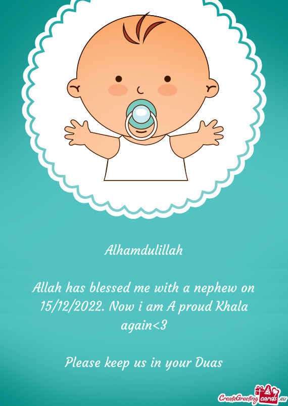 Allah has blessed me with a nephew on 15/12/2022. Now i am A proud Khala again<3
