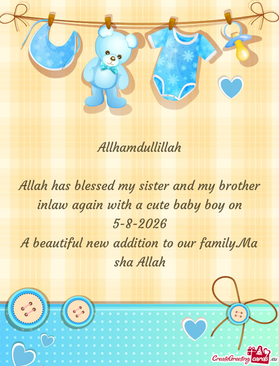Allah has blessed my sister and my brother inlaw again with a cute baby boy on