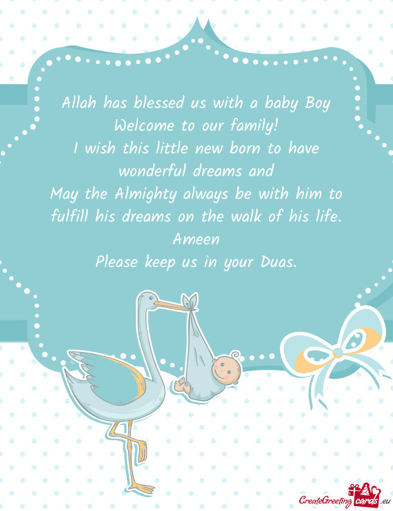 Allah has blessed us with a baby Boy
 Welcome to our family!
 I wish this little new born to have wo