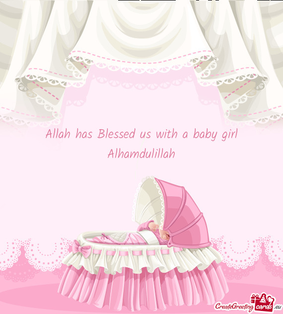 Allah has Blessed us with a baby girl
 Alhamdulillah