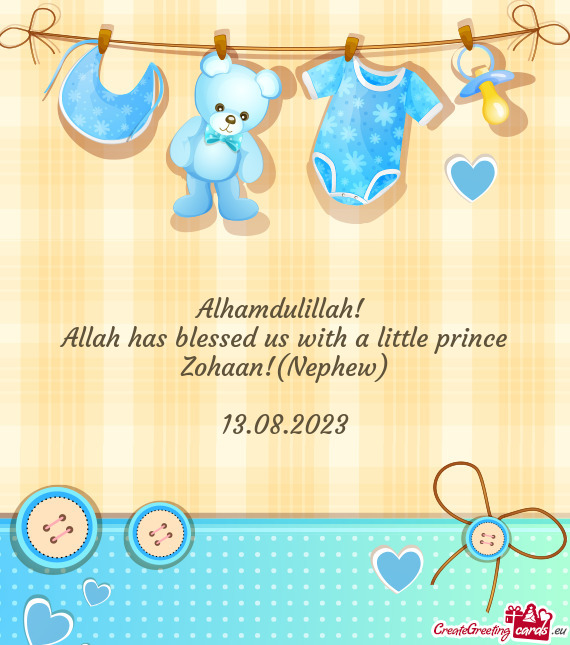 Allah has blessed us with a little prince Zohaan!(Nephew)