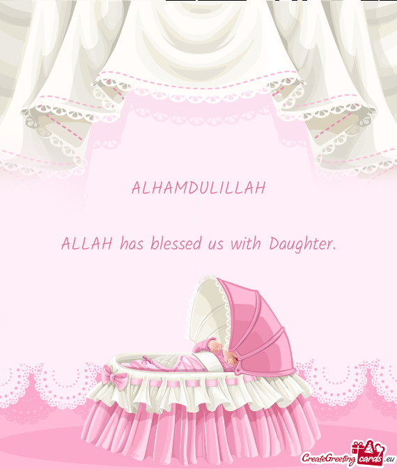 ALLAH has blessed us with Daughter