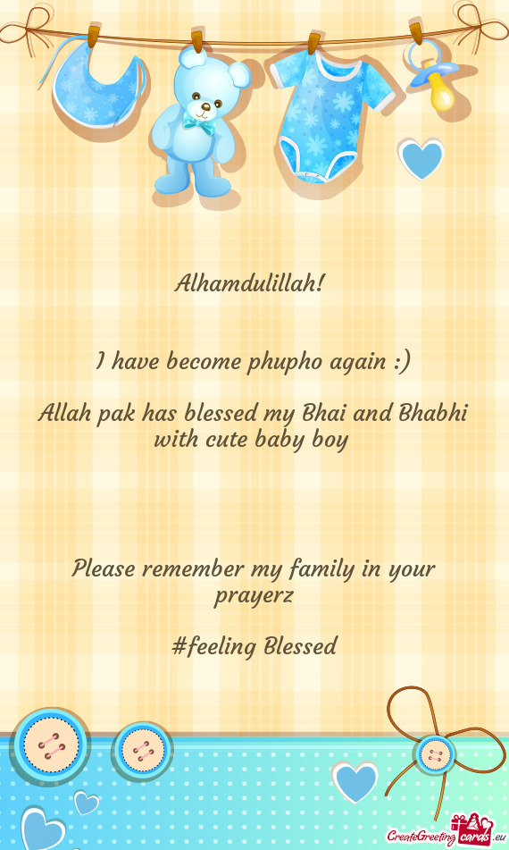 ) Allah pak has blessed my Bhai and Bhabhi with cute baby boy   Please remember my family