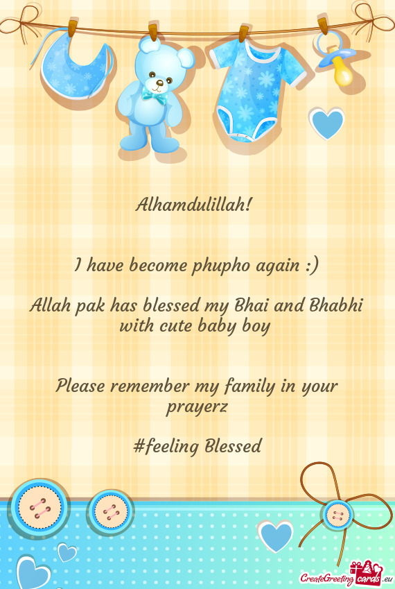 ) Allah pak has blessed my Bhai and Bhabhi with cute baby boy  Please remember my family in