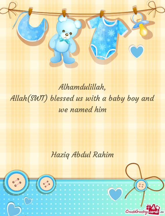 Allah(SWT) blessed us with a baby boy and we named him