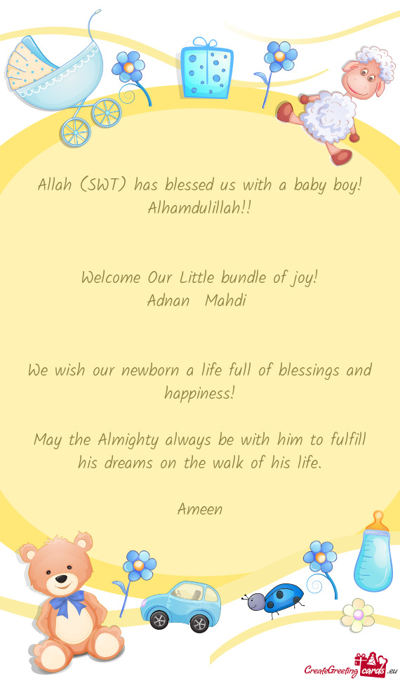 Allah (SWT) has blessed us with a baby boy!
 Alhamdulillah!!
 
 
 Welcome Our Little bundle of joy