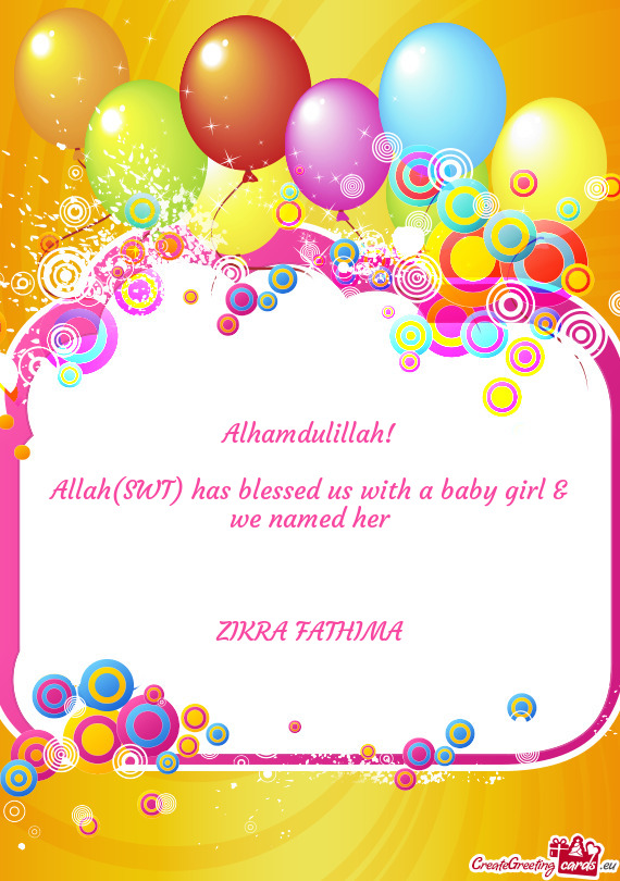 Allah(SWT) has blessed us with a baby girl & we named her