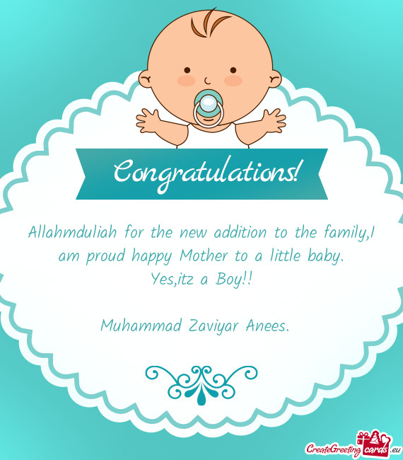 Allahmduliah for the new addition to the family,I am proud happy Mother to a little baby