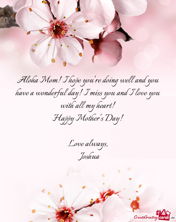 Aloha Mom! I hope you're doing well and you have a wonderful day! I miss you and I love you with all