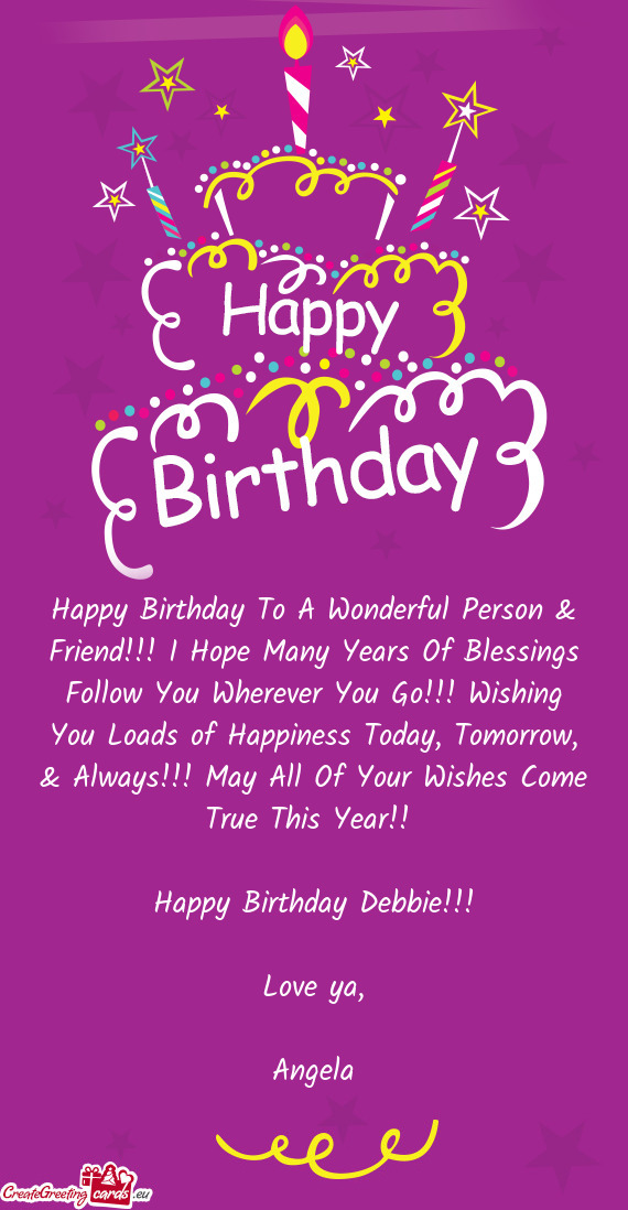& Always!!! May All Of Your Wishes Come True This Year!!  Happy Birthday Debbie!!! Love ya