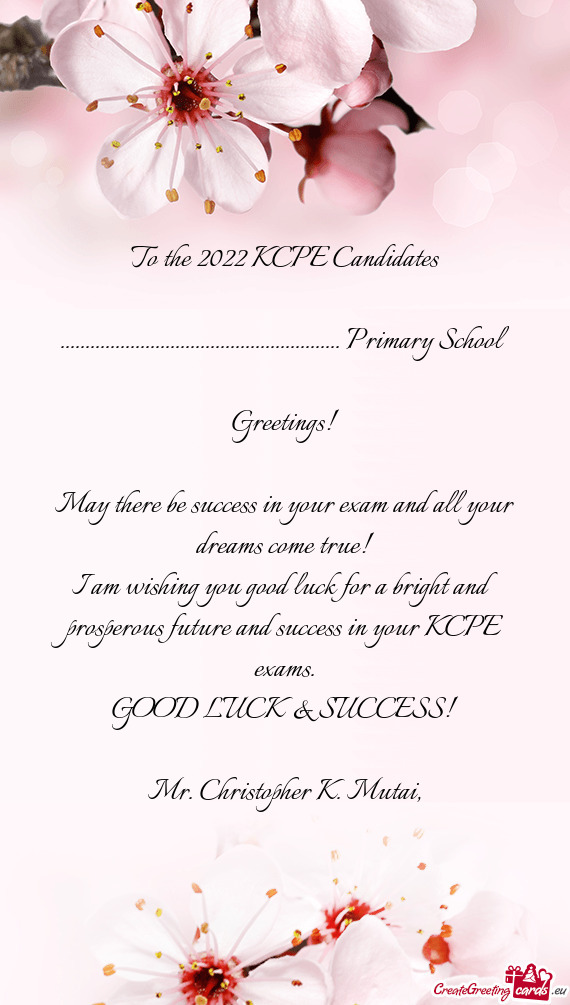 Am wishing you good luck for a bright and prosperous future and success in your KCPE exams