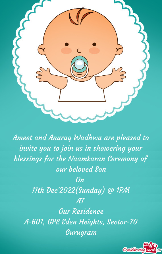 Ameet and Anurag Wadhwa are pleased to invite you to join us in showering your blessings for the Naa