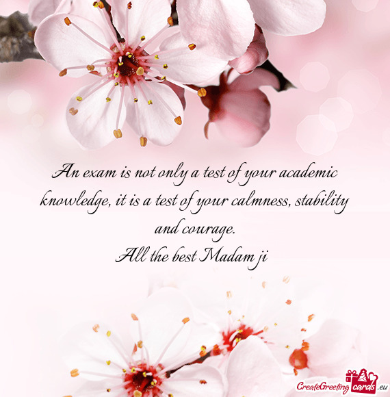 An exam is not only a test of your academic knowledge, it is a test of your calmness, stability and