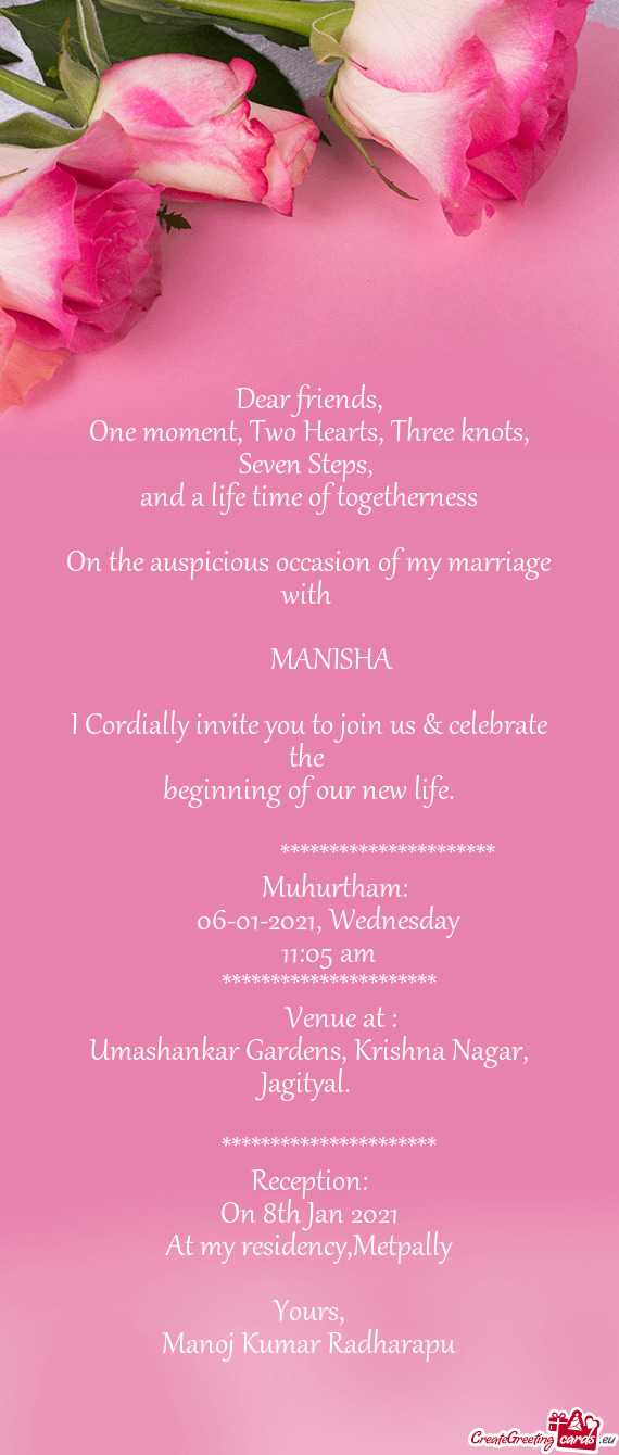And a life time of togetherness
 
 On the auspicious occasion of my marriage with 
 
  MANISHA