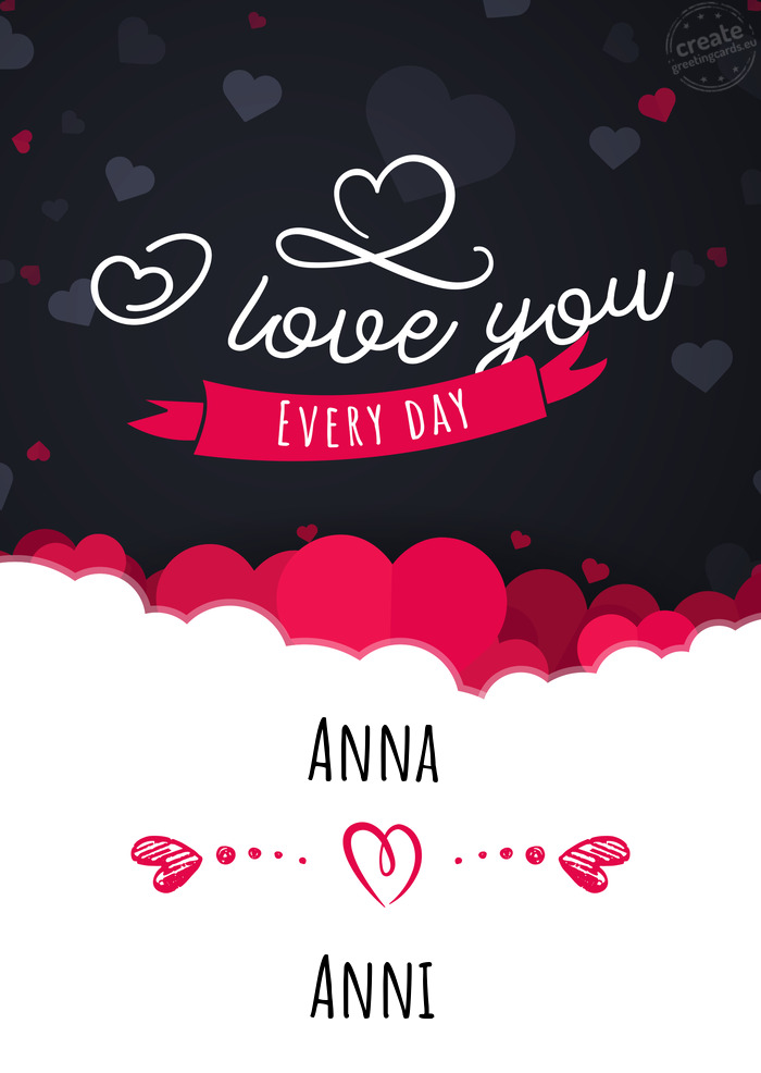 Anna I love you every day Anni