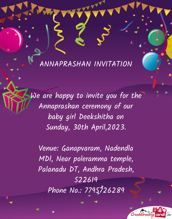 ANNAPRASHAN INVITATION  We are happy to invite you for the Annaprashan ceremony of our baby girl