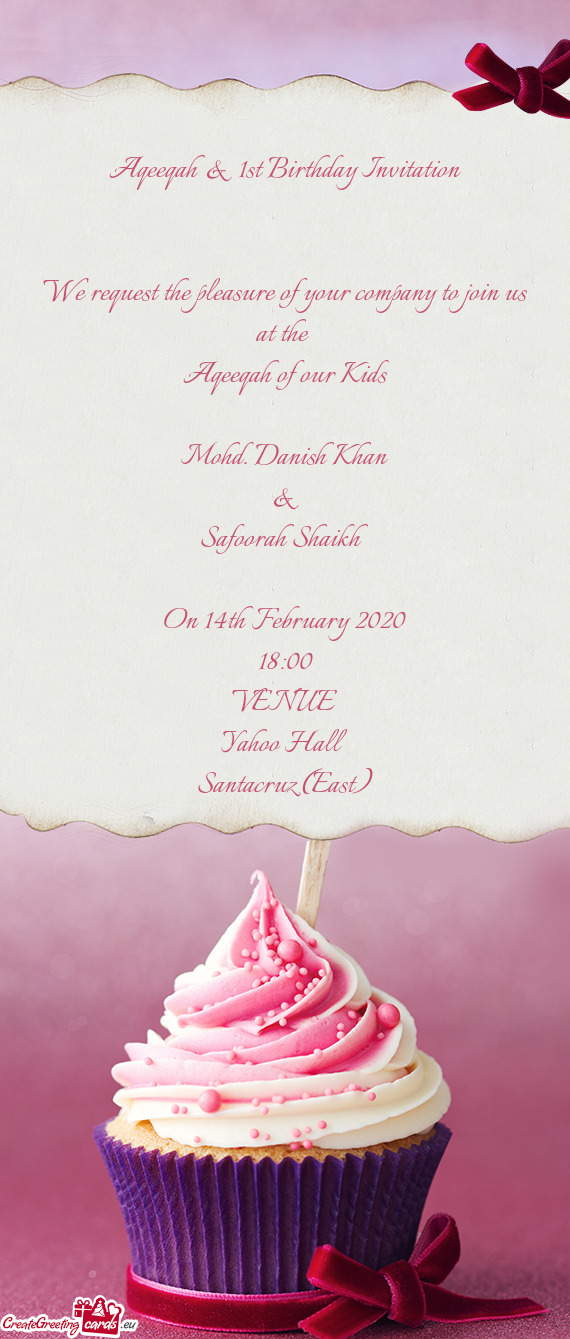 Aqeeqah & 1st Birthday Invitation
 
 
 We request the pleasure of your company to join us at the