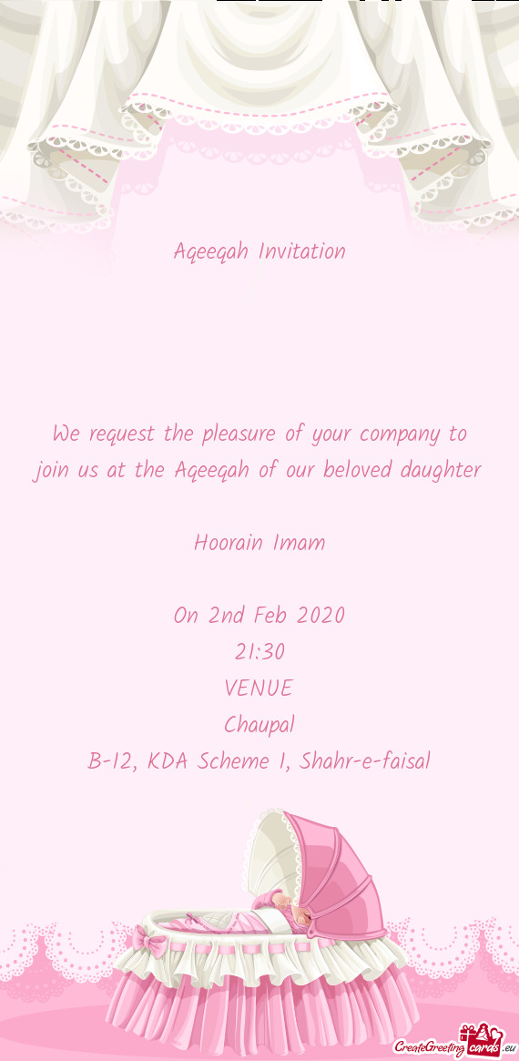 Aqeeqah Invitation
 
 
 
 
 We request the pleasure of your company to join us at the Aqeeqah of o