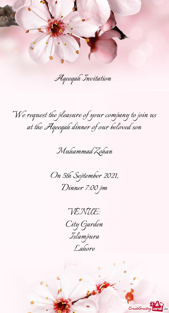 Aqeeqah Invitation 
 
 
 We request the pleasure of your company to join us at the Aqeeqah dinner