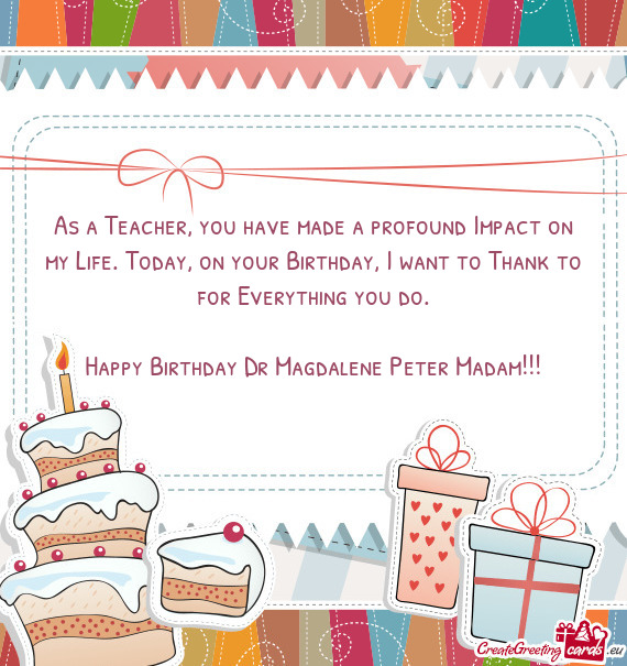 As a Teacher, you have made a profound Impact on my Life. Today, on your Birthday, I want to Thank t