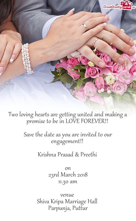 As you are invited to our engagement!! 
 
 Krishna Prasad & Preethi 
 
 on
 23rd March 2018
 11