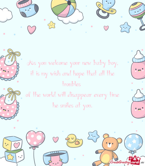As you welcome your new baby boy,  it is my wish and hope that all the