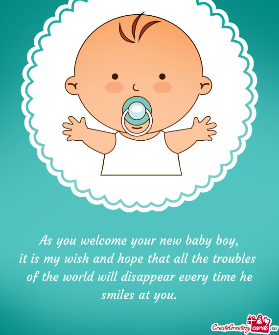 As you welcome your new baby boy,  it is my wish and hope that all the
