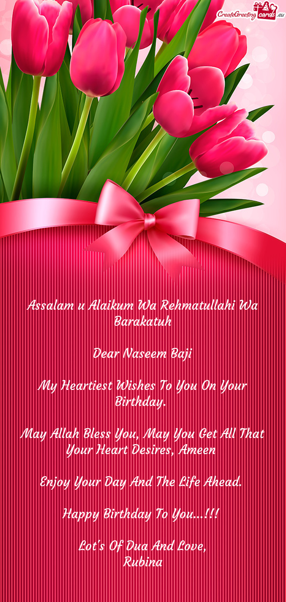 Assalam u Alaikum Wa Rehmatullahi Wa Barakatuh
 
 Dear Naseem Baji
 
 My Heartiest Wishes To You On