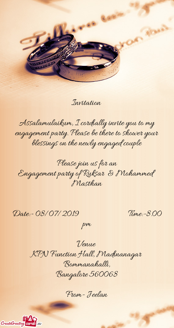 Assalamulaikum, I cordially invite you to my engagement party. Please be there to shower your blessi