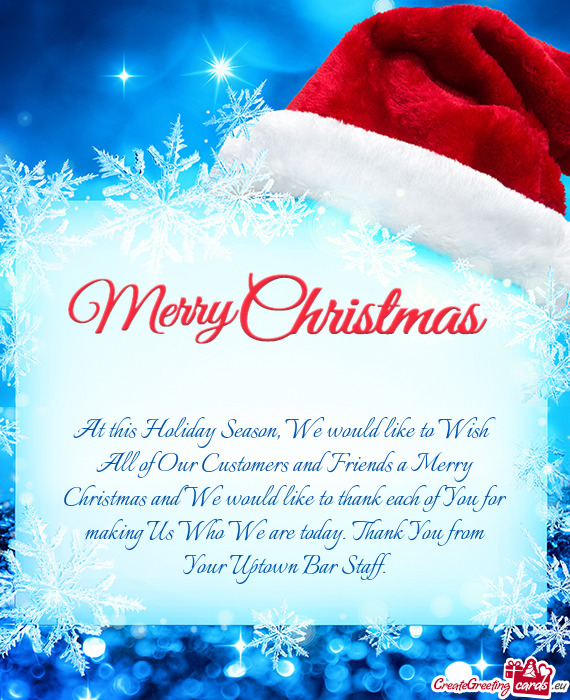 At this Holiday Season, We would like to Wish All of Our Customers and Friends a Merry Christmas and