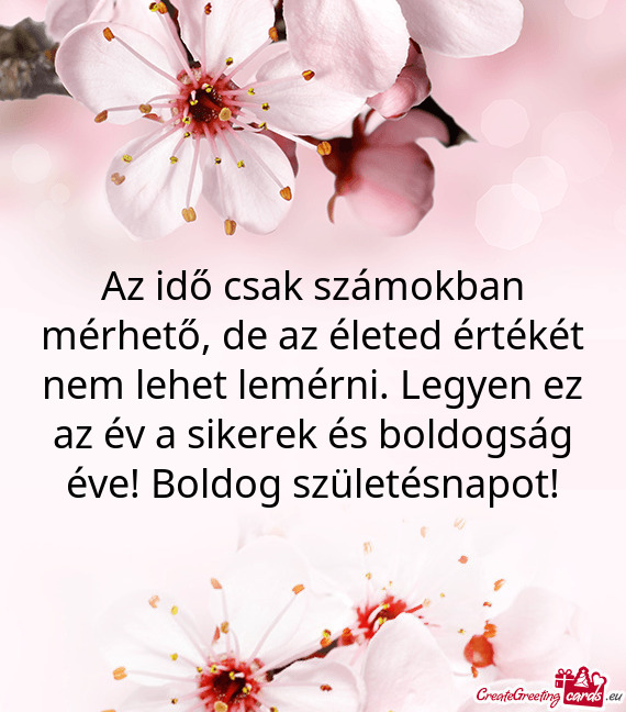 Az idő csak számokban mérhető, de az életed értékét nem lehet lemérni. Legyen ez az év a s