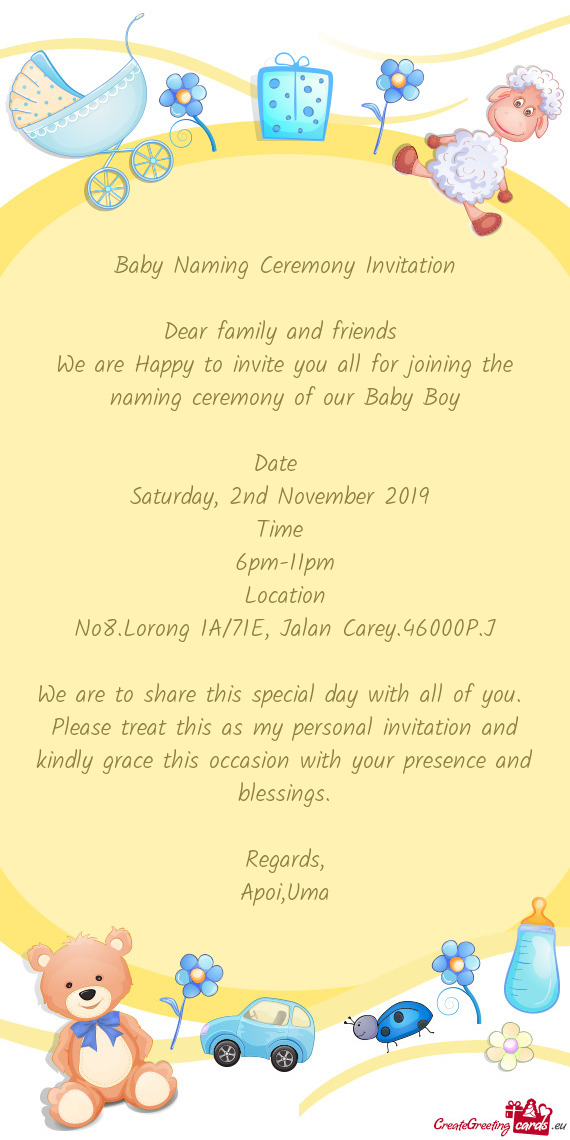 Baby Naming Ceremony Invitation
 
 Dear family and friends 
 We are Happy to invite you all for join