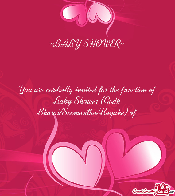 ~BABY SHOWER~
 
 
 
 You are cordially invited for the function of Baby Shower (Godh Bharai/Seemant