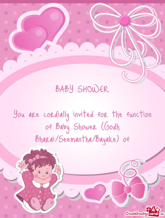 BABY SHOWER
 
 You are cordially invited for the function of Baby Shower (Godh Bharai/Seemantha/Baya