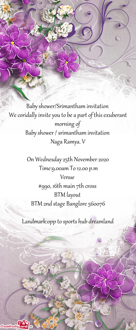 Baby shower/Srimantham invitation 
 We coridally invite you to be a part of this exuberant morning o