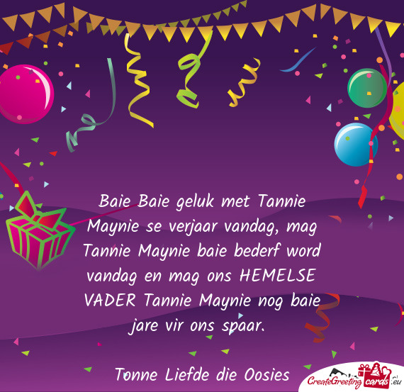 Baie Baie geluk met Tannie Maynie se verjaar vandag, mag Tannie Maynie baie bederf word vandag en ma